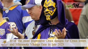 10 of the most impressive Crocs designs for Crocs lovers and Minnesota Vikings fans in late 2023