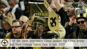 10 of the most impressive Crocs designs for Crocs lovers and New Orleans Saints fans in late 2023