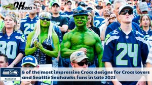 10 of the most impressive Crocs designs for Crocs lovers and Seattle Seahawks fans in late 2023