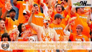 6 of the most impressive Crocs designs for Crocs lovers and Tennessee Volunteers fans in late 2023