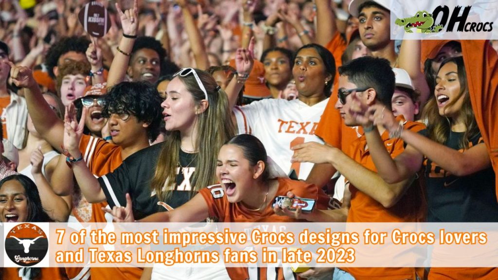 7 of the most impressive Crocs designs for Crocs lovers and Texas Longhorns fans in late 2023