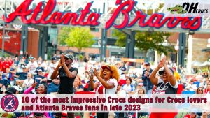 8 of the most impressive Crocs designs for Crocs lovers and Atlanta Braves fans in late 2023